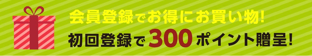 会員登録でお得にお買い物！初回登録で300ポイント進呈！